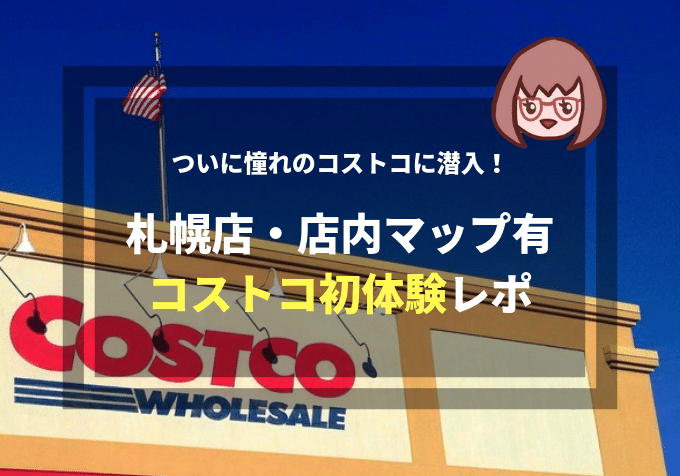 ついに憧れのコストコへ 初体験レポート 札幌店 店内マップあり ブロガー喫茶ぽてこ